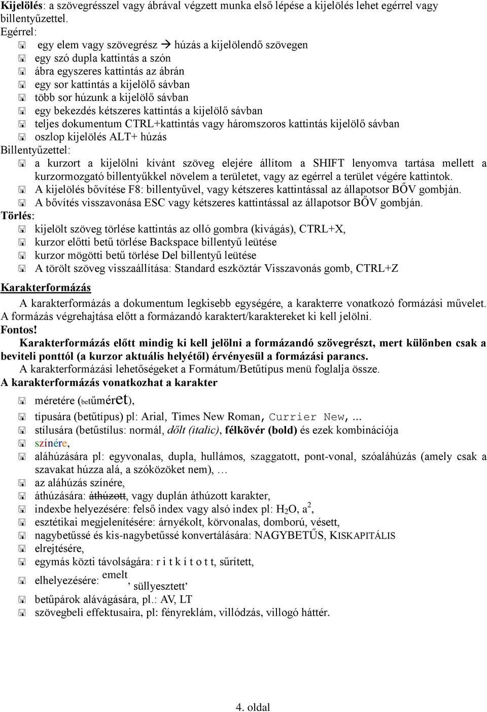 egy bekezdés kétszeres kattintás a kijelölő sávban teljes dokumentum CTRL+kattintás vagy háromszoros kattintás kijelölő sávban oszlop kijelölés ALT+ húzás Billentyűzettel: a kurzort a kijelölni