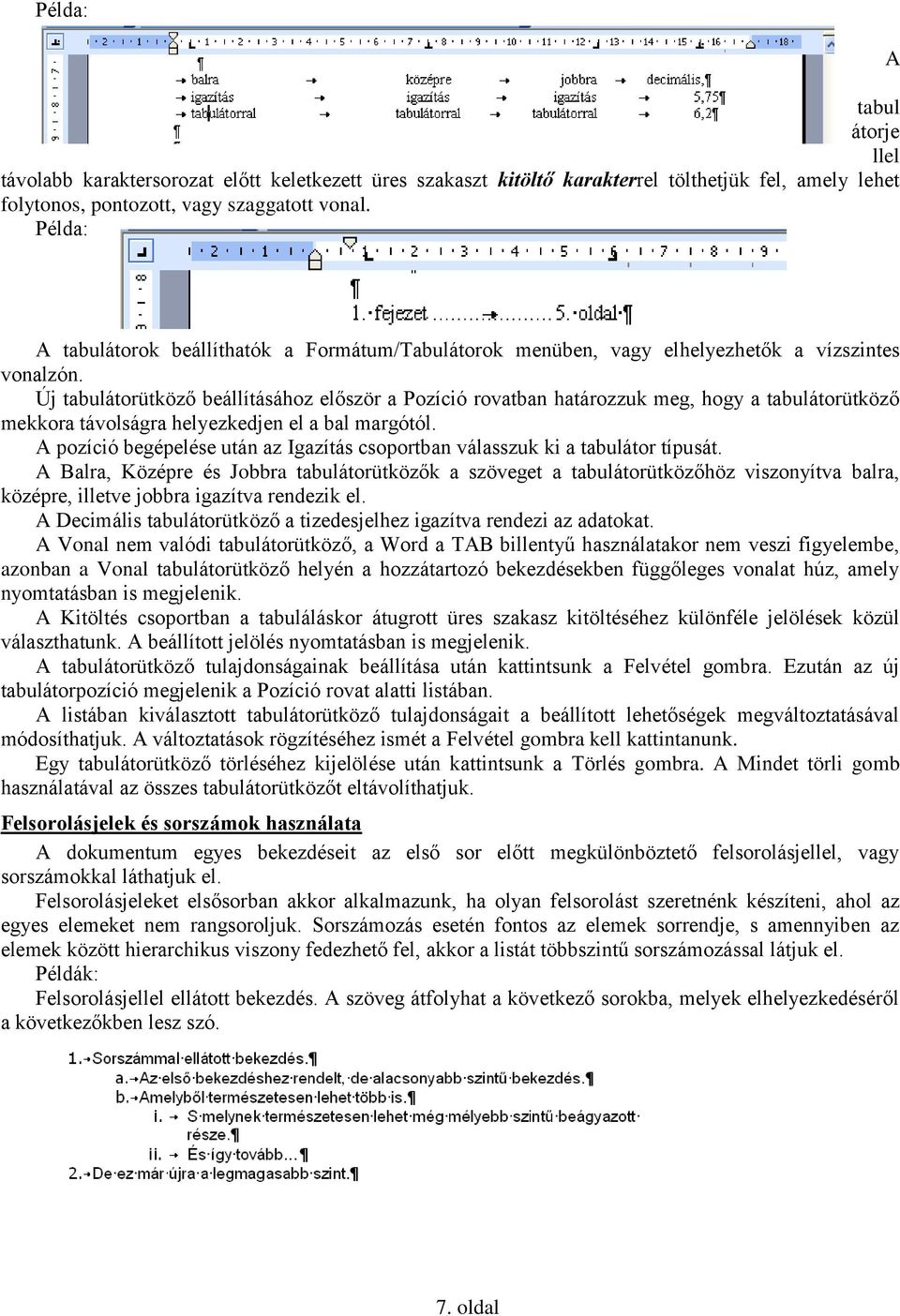 Új tabulátorütköző beállításához először a Pozíció rovatban határozzuk meg, hogy a tabulátorütköző mekkora távolságra helyezkedjen el a bal margótól.