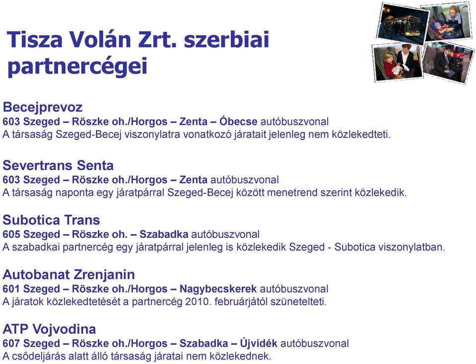 Szabadka autóbuszvonal A szabadkai partnercég egy járatpárral jelenleg is közlekedik Szeged - Subotica viszonylatban. Autobanat Zrenjanin 601 Szeged Röszke oh.