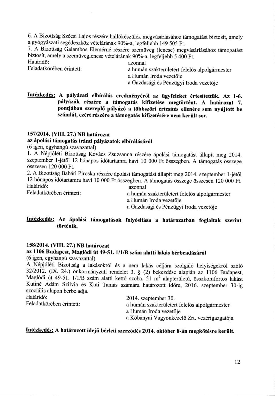 azonnal a Gazdasági és Pénzügyi Iroda vezetője Intézkedés: A pályázati elbírálás eredményéről az ügyfeleket értesítettük. Az 1-6. pályázók részére a támogatás kifizetése megtörtént. A határozat 7.