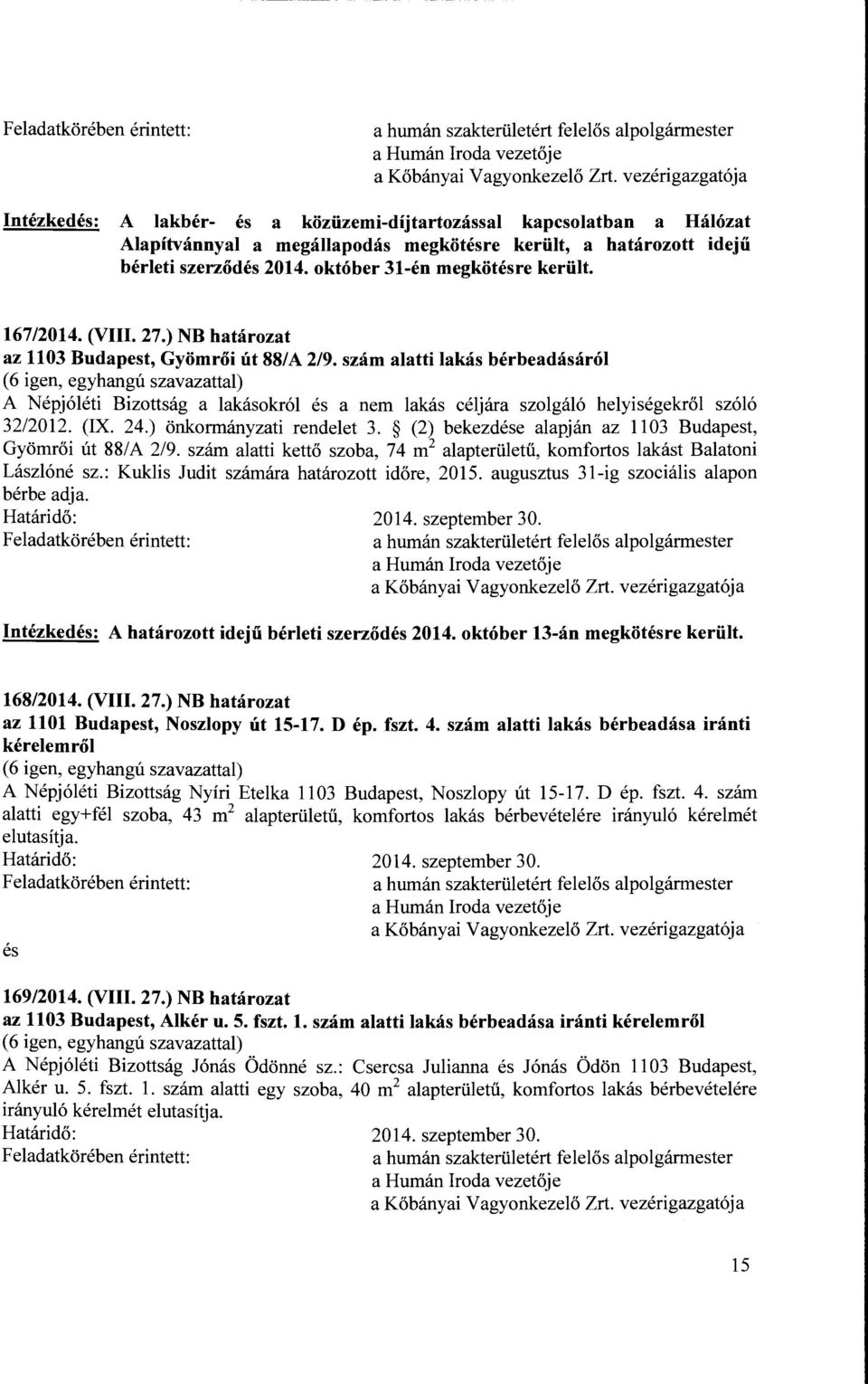 (2) bekezdése alapján az 1103 Budapest, Gyömrői út 88/A 219. szám alatti kettő szoba, 74 m 2 alapterületű, komfortos lakást Balatoni Lászlóné sz.: Kuklis Judit számára határozott időre, 2015.