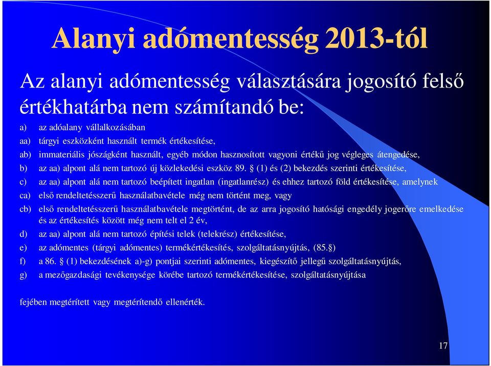 (1) és (2) bekezdés szerinti értékesítése, c) az aa) alpont alá nem tartozó beépített ingatlan (ingatlanrész) és ehhez tartozó föld értékesítése, amelynek ca) cb) első rendeltetésszerű