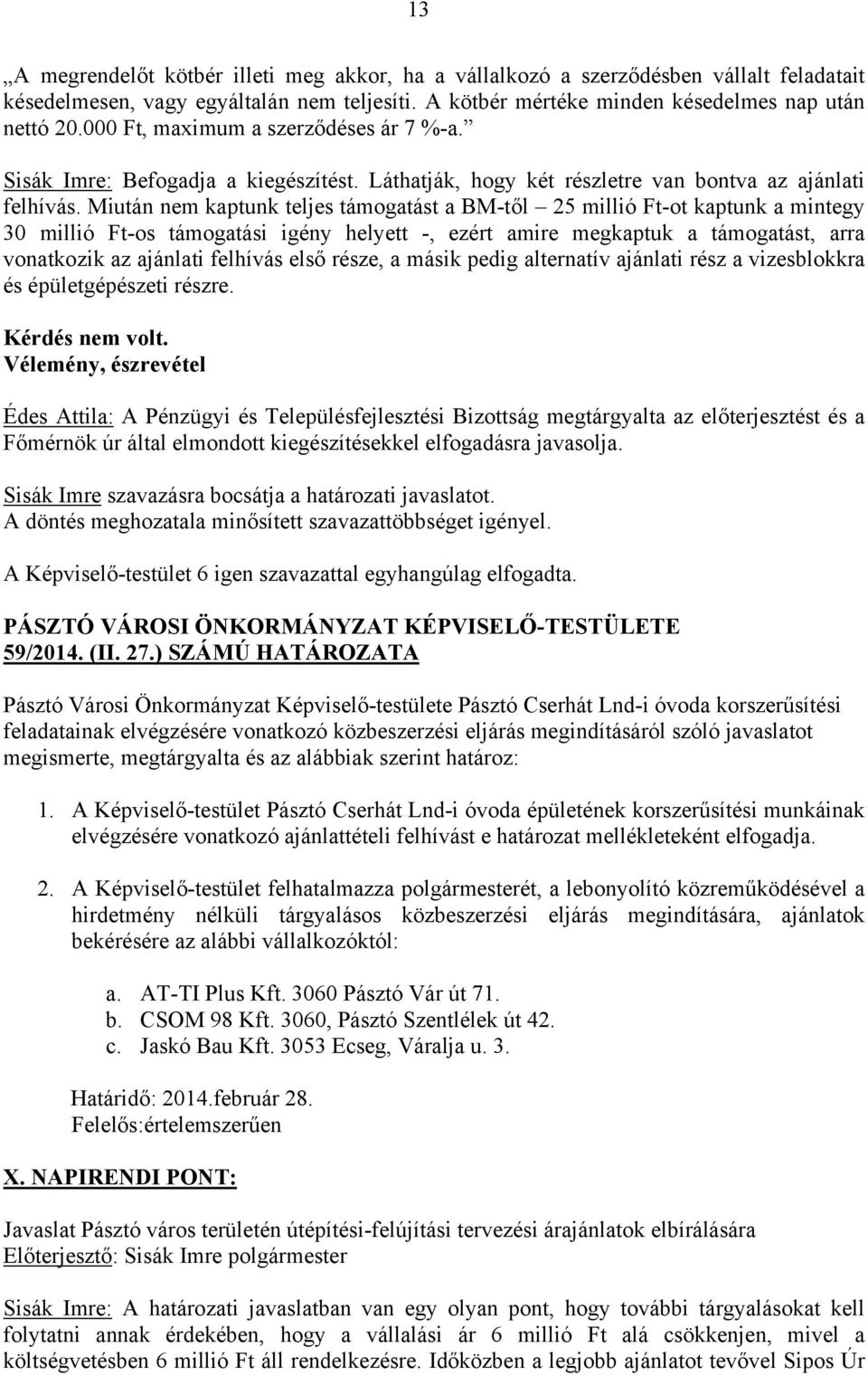 Miután nem kaptunk teljes támogatást a BM-től 25 millió Ft-ot kaptunk a mintegy 30 millió Ft-os támogatási igény helyett -, ezért amire megkaptuk a támogatást, arra vonatkozik az ajánlati felhívás