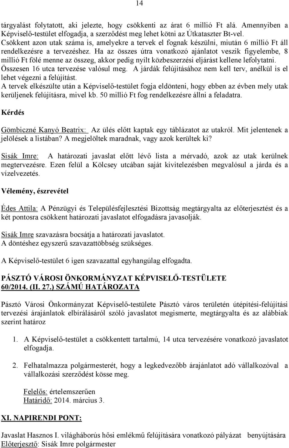 Ha az összes útra vonatkozó ajánlatot veszik figyelembe, 8 millió Ft fölé menne az összeg, akkor pedig nyílt közbeszerzési eljárást kellene lefolytatni. Összesen 16 utca tervezése valósul meg.