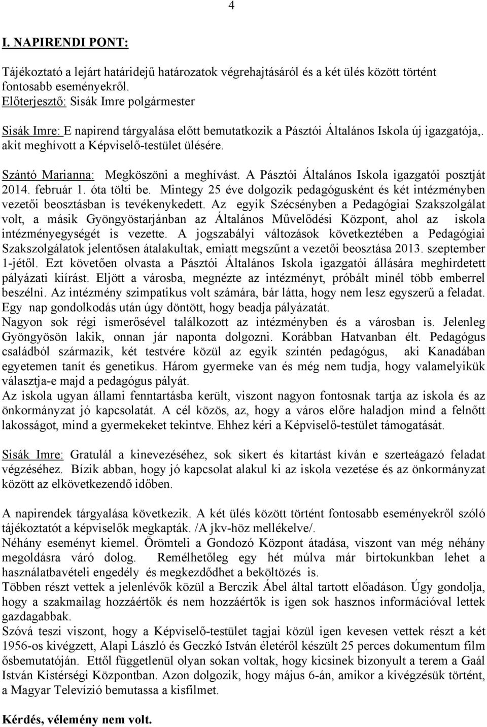 A Pásztói Általános Iskola igazgatói posztját 2014. február 1. óta tölti be. Mintegy 25 éve dolgozik pedagógusként és két intézményben vezetői beosztásban is tevékenykedett.