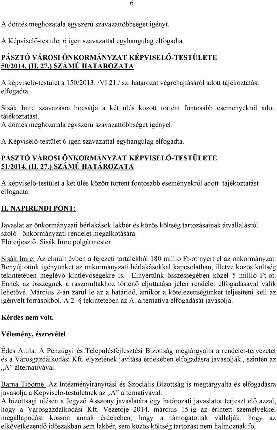 ) SZÁMÚ HATÁROZATA A képviselő-testület a két ülés között történt fontosabb eseményekről adott tájékoztatást elfogadta. II.