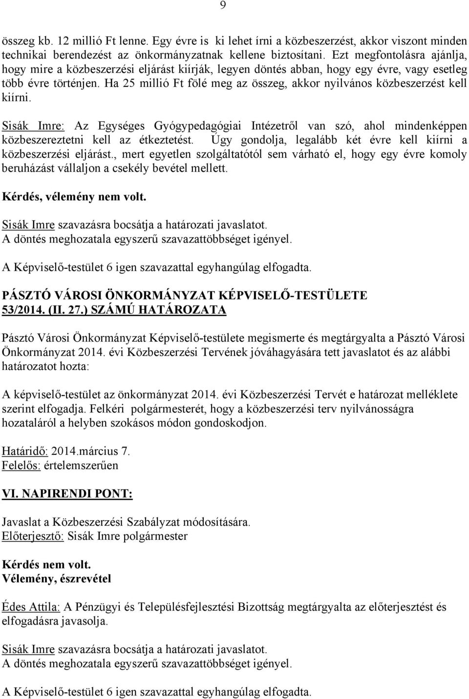 Ha 25 millió Ft fölé meg az összeg, akkor nyilvános közbeszerzést kell kiírni. Sisák Imre: Az Egységes Gyógypedagógiai Intézetről van szó, ahol mindenképpen közbeszereztetni kell az étkeztetést.