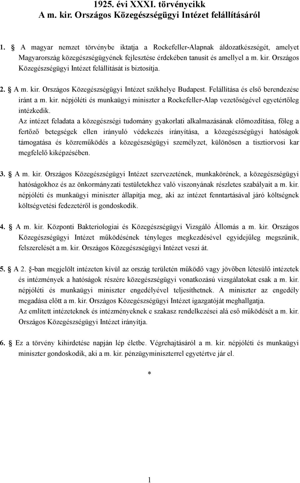 Országos Közegészségügyi Intézet felállítását is biztosítja. 2. A m. kir. Országos Közegészségügyi Intézet székhelye Budapest. Felállítása és elsı berendezése iránt a m. kir. népjóléti és munkaügyi miniszter a Rockefeller-Alap vezetıségével egyetértıleg intézkedik.