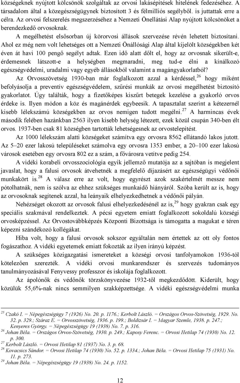 Ahol ez még nem volt lehetséges ott a Nemzeti Önállósági Alap által kijelölt községekben két éven át havi 100 pengı segélyt adtak.