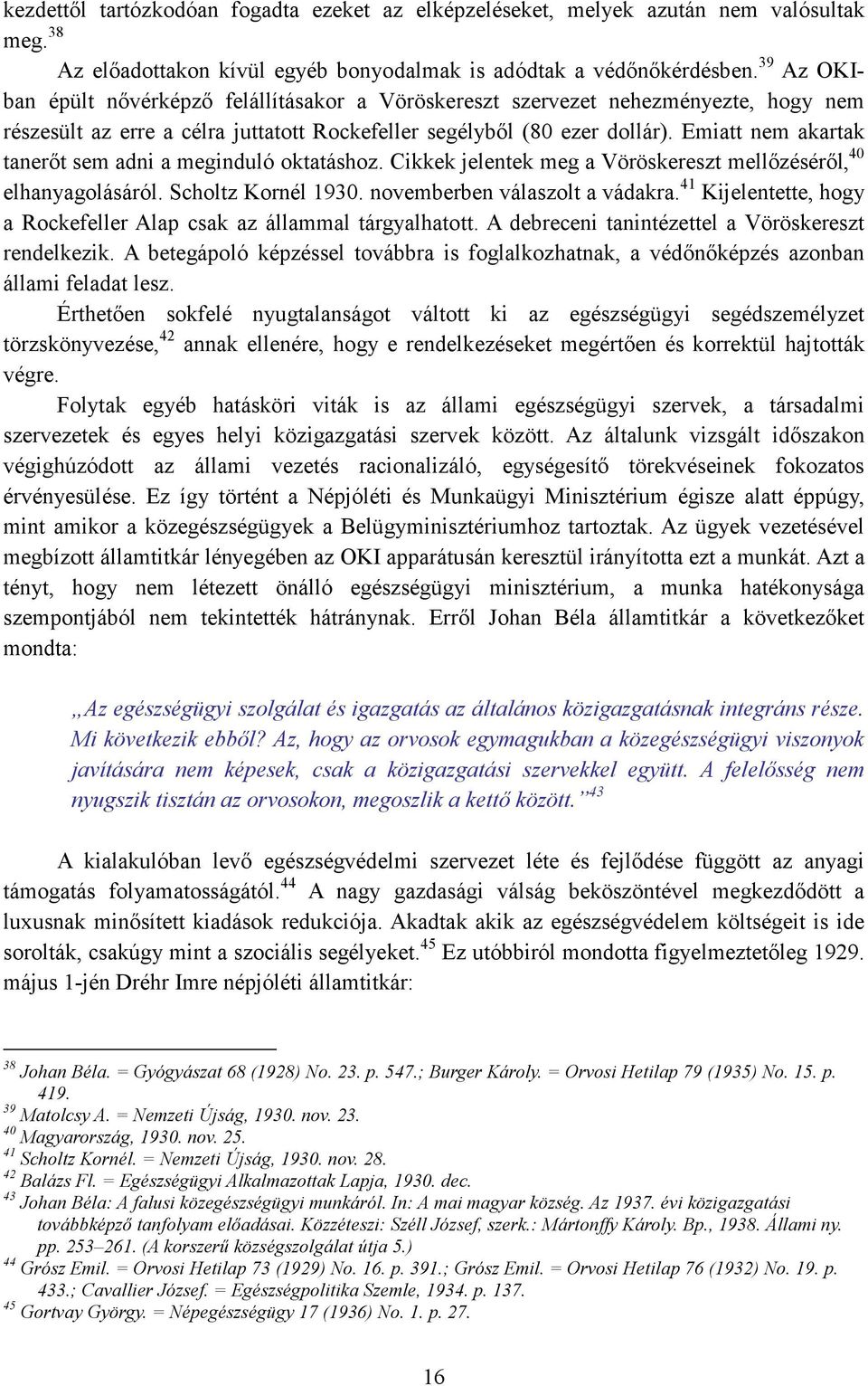 Emiatt nem akartak tanerıt sem adni a meginduló oktatáshoz. Cikkek jelentek meg a Vöröskereszt mellızésérıl, 40 elhanyagolásáról. Scholtz Kornél 1930. novemberben válaszolt a vádakra.