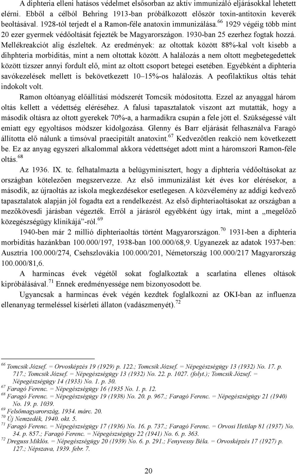 Mellékreakciót alig észleltek. Az eredmények: az oltottak között 88%-kal volt kisebb a dihphteria morbiditás, mint a nem oltottak között.