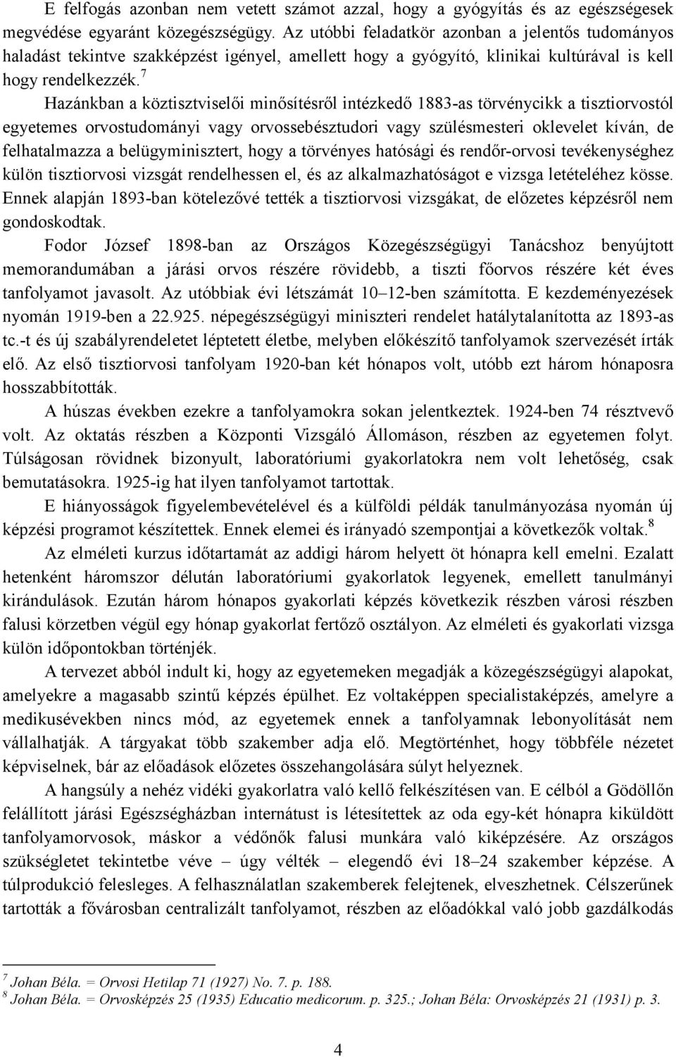 7 Hazánkban a köztisztviselıi minısítésrıl intézkedı 1883-as törvénycikk a tisztiorvostól egyetemes orvostudományi vagy orvossebésztudori vagy szülésmesteri oklevelet kíván, de felhatalmazza a
