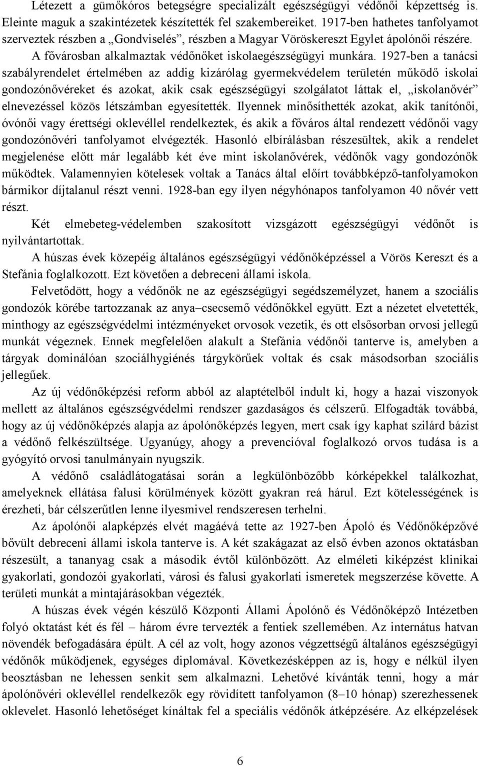 1927-ben a tanácsi szabályrendelet értelmében az addig kizárólag gyermekvédelem területén mőködı iskolai gondozónıvéreket és azokat, akik csak egészségügyi szolgálatot láttak el, iskolanıvér