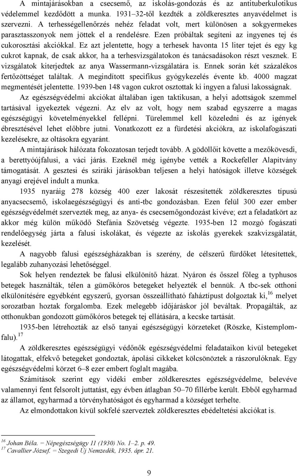 Ez azt jelentette, hogy a terhesek havonta 15 liter tejet és egy kg cukrot kapnak, de csak akkor, ha a terhesvizsgálatokon és tanácsadásokon részt vesznek.