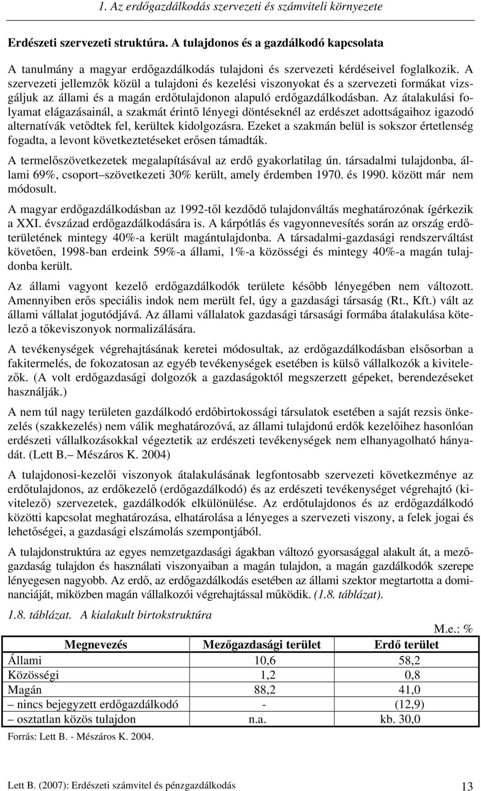 A szervezeti jellemzők közül a tulajdoni és kezelési viszonyokat és a szervezeti formákat vizsgáljuk az állami és a magán erdőtulajdonon alapuló erdőgazdálkodásban.