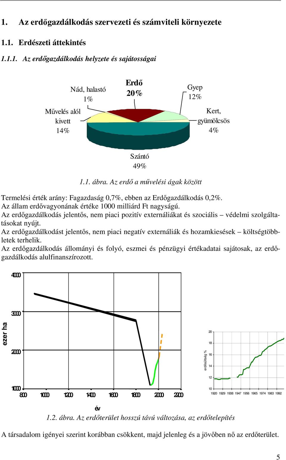 Az erdőgazdálkodás jelentős, nem piaci pozitív externáliákat és szociális védelmi szolgáltatásokat nyújt.