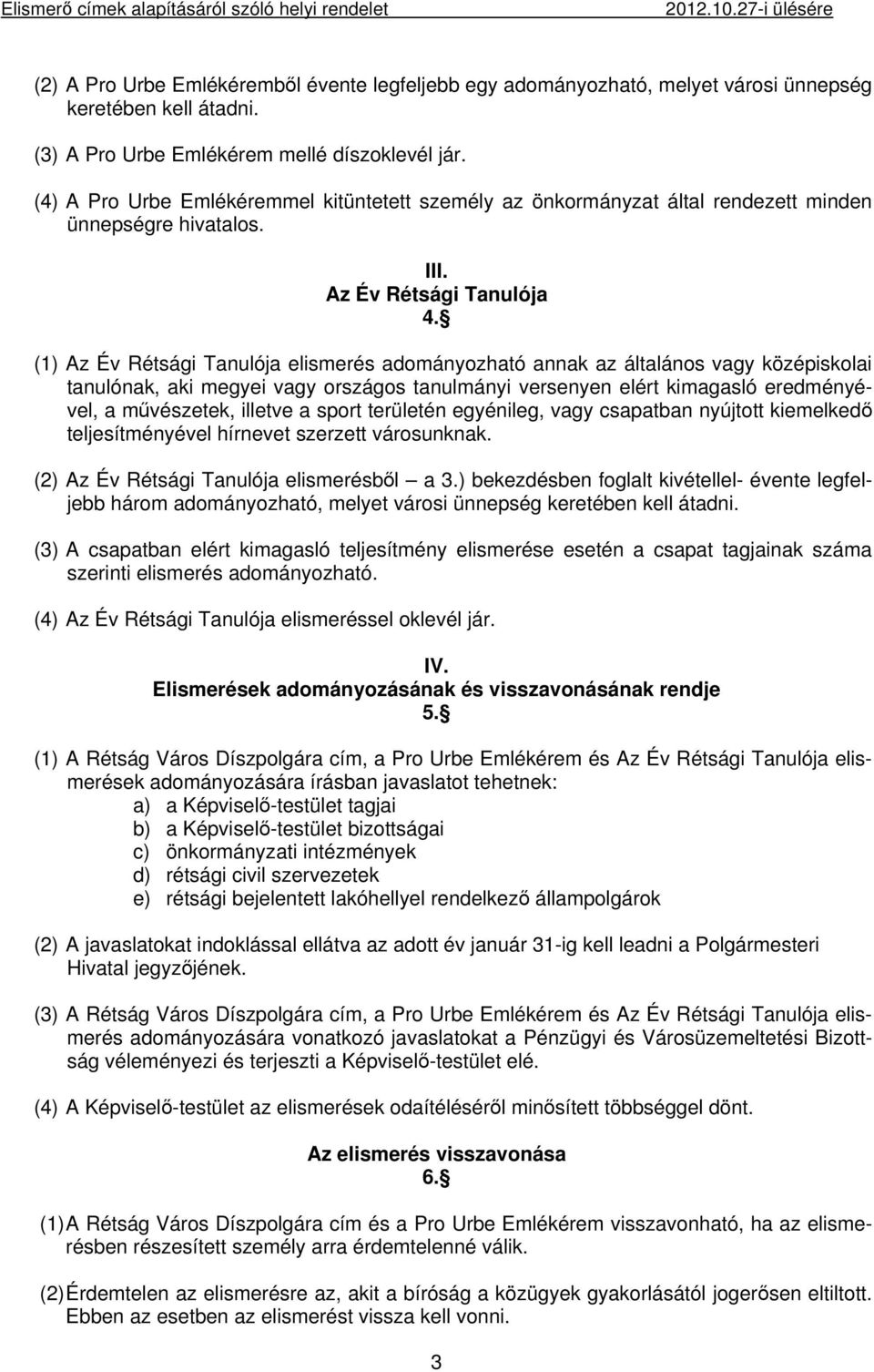 (1) Az Év Rétsági Tanulója elismerés adományozható annak az általános vagy középiskolai tanulónak, aki megyei vagy országos tanulmányi versenyen elért kimagasló eredményével, a művészetek, illetve a