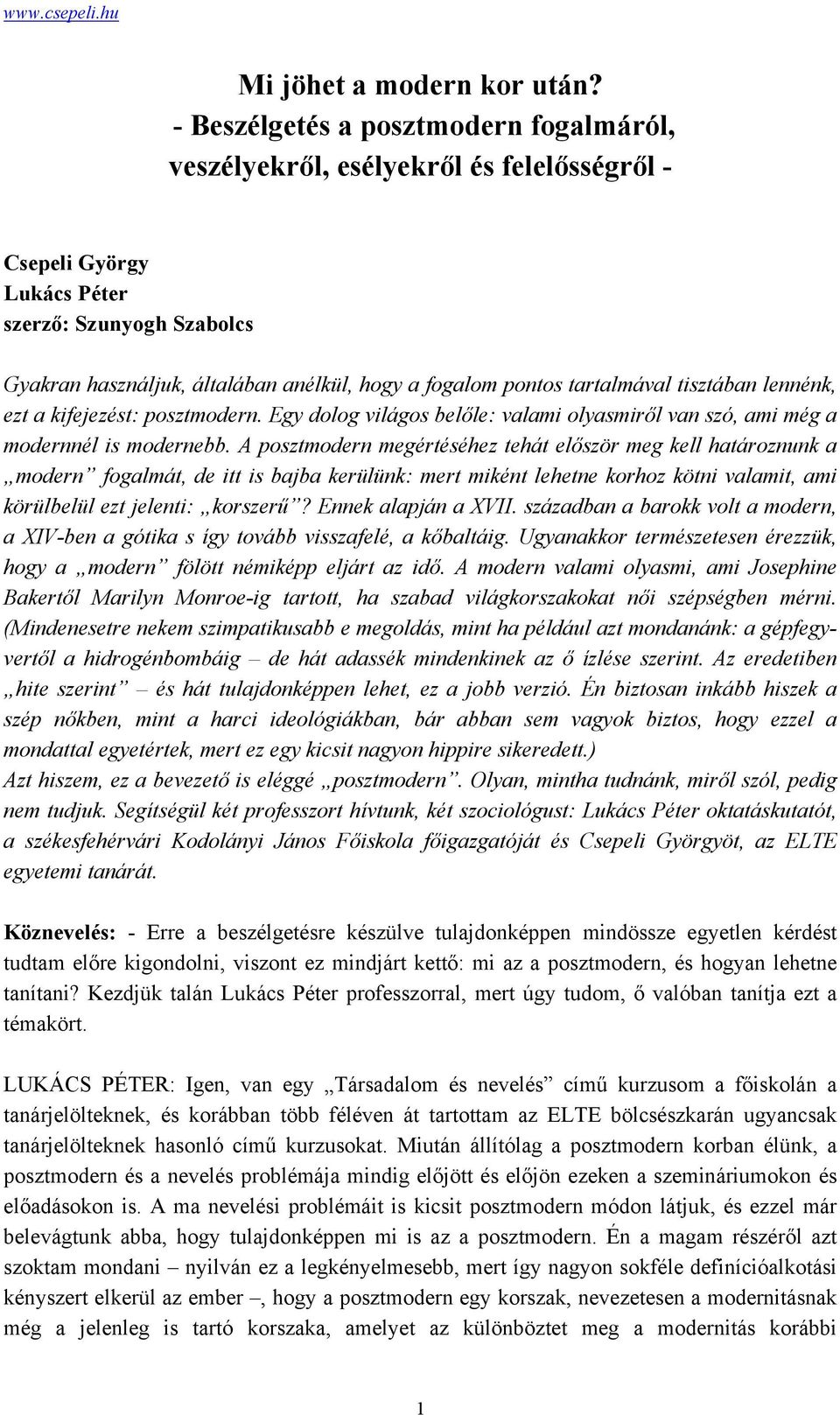 tartalmával tisztában lennénk, ezt a kifejezést: posztmodern. Egy dolog világos belőle: valami olyasmiről van szó, ami még a modernnél is modernebb.