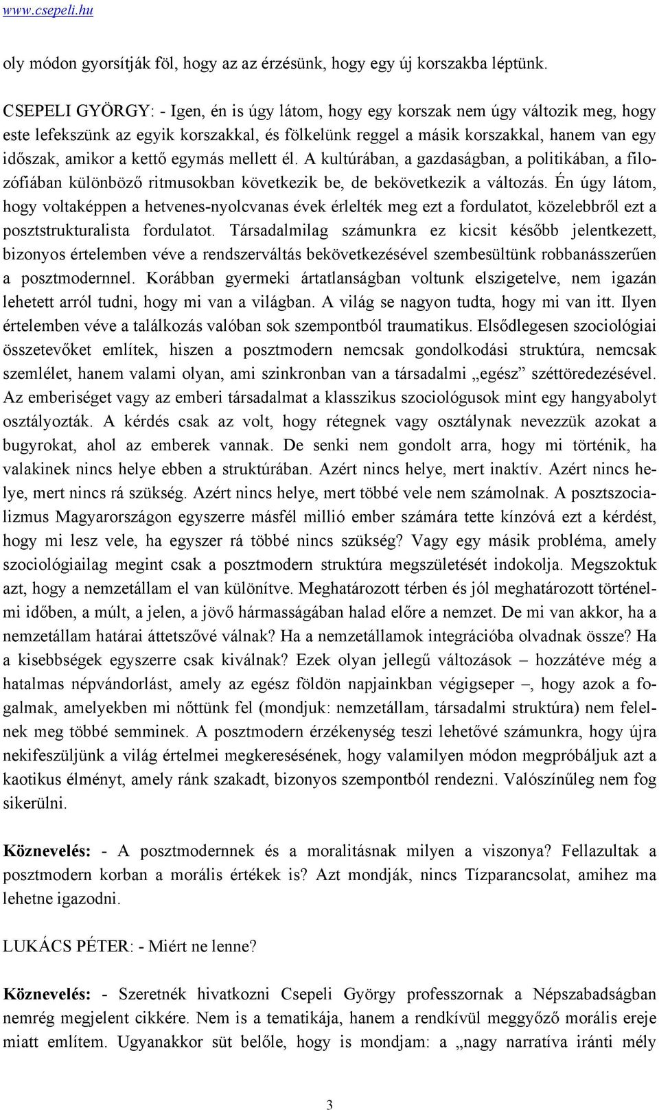 egymás mellett él. A kultúrában, a gazdaságban, a politikában, a filozófiában különböző ritmusokban következik be, de bekövetkezik a változás.