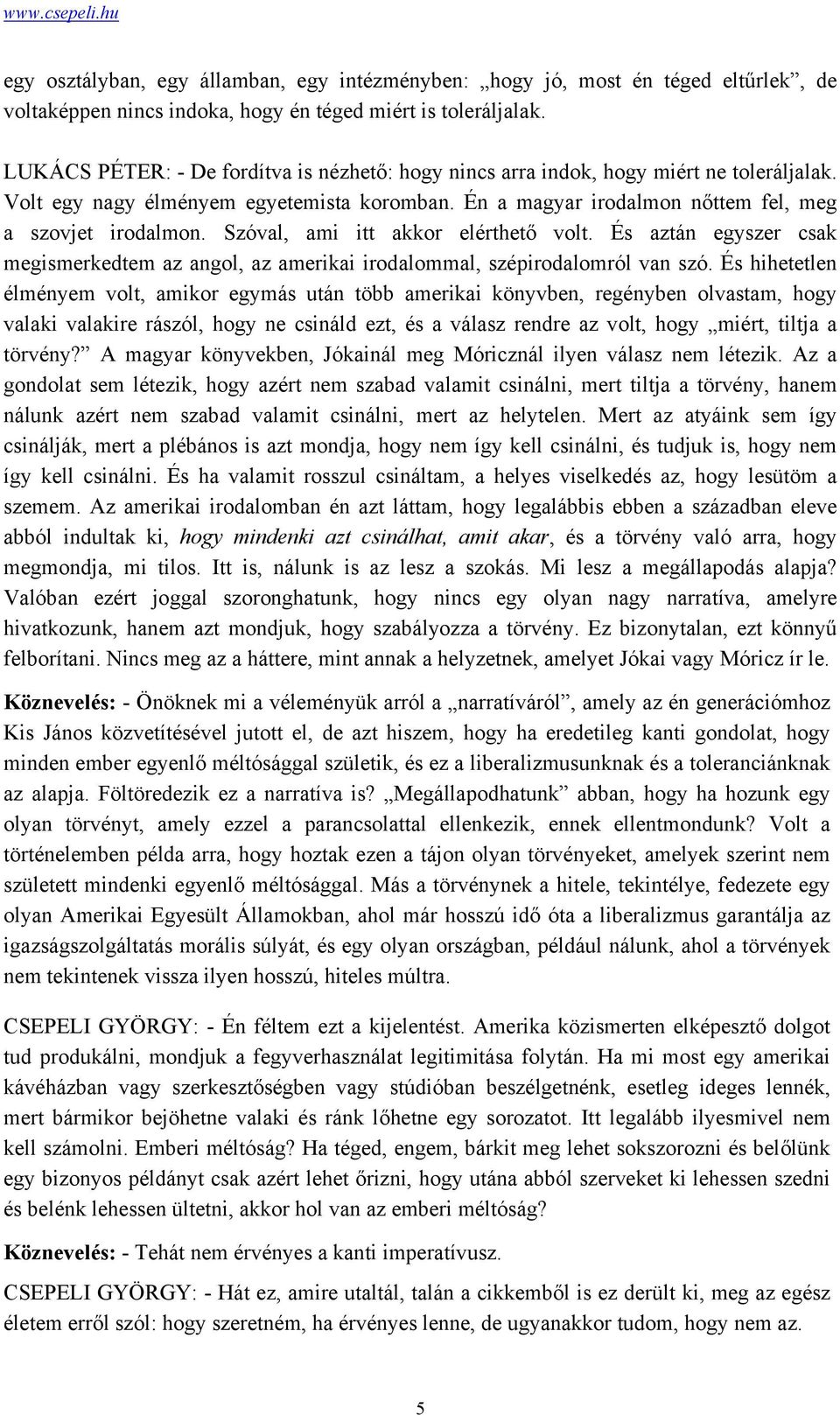 Szóval, ami itt akkor elérthető volt. És aztán egyszer csak megismerkedtem az angol, az amerikai irodalommal, szépirodalomról van szó.