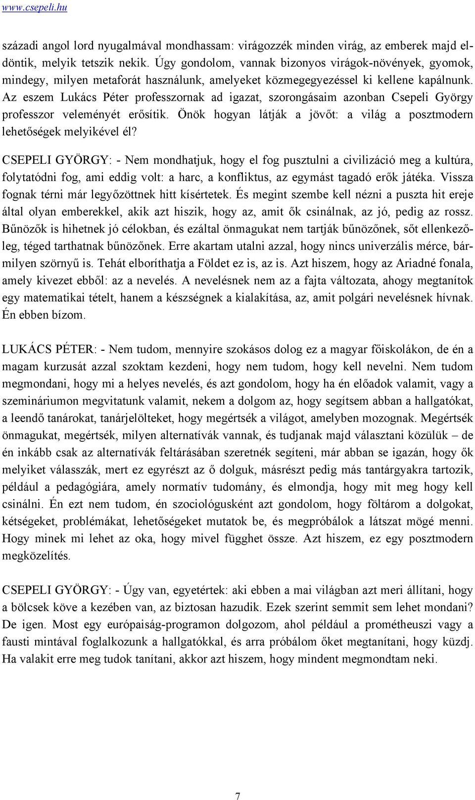 Az eszem Lukács Péter professzornak ad igazat, szorongásaim azonban Csepeli György professzor veleményét erősítik. Önök hogyan látják a jövőt: a világ a posztmodern lehetőségek melyikével él?