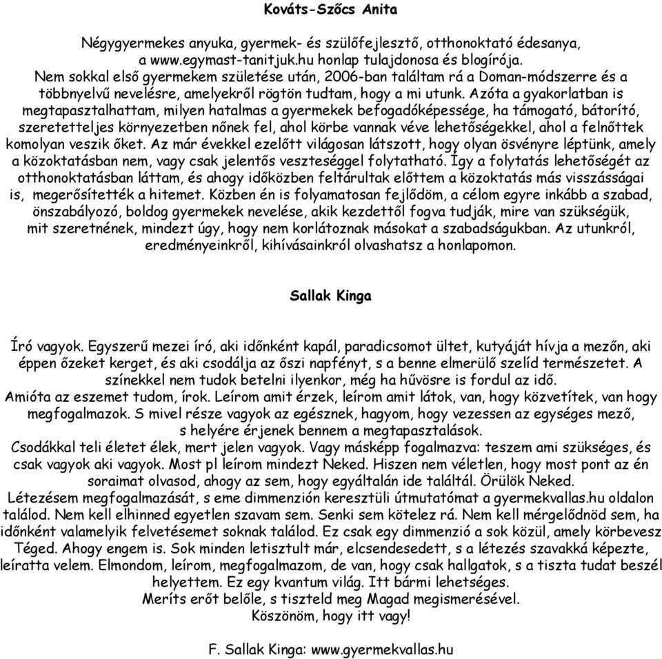 Azóta a gyakorlatban is megtapasztalhattam, milyen hatalmas a gyermekek befogadóképessége, ha támogató, bátorító, szeretetteljes környezetben nőnek fel, ahol körbe vannak véve lehetőségekkel, ahol a
