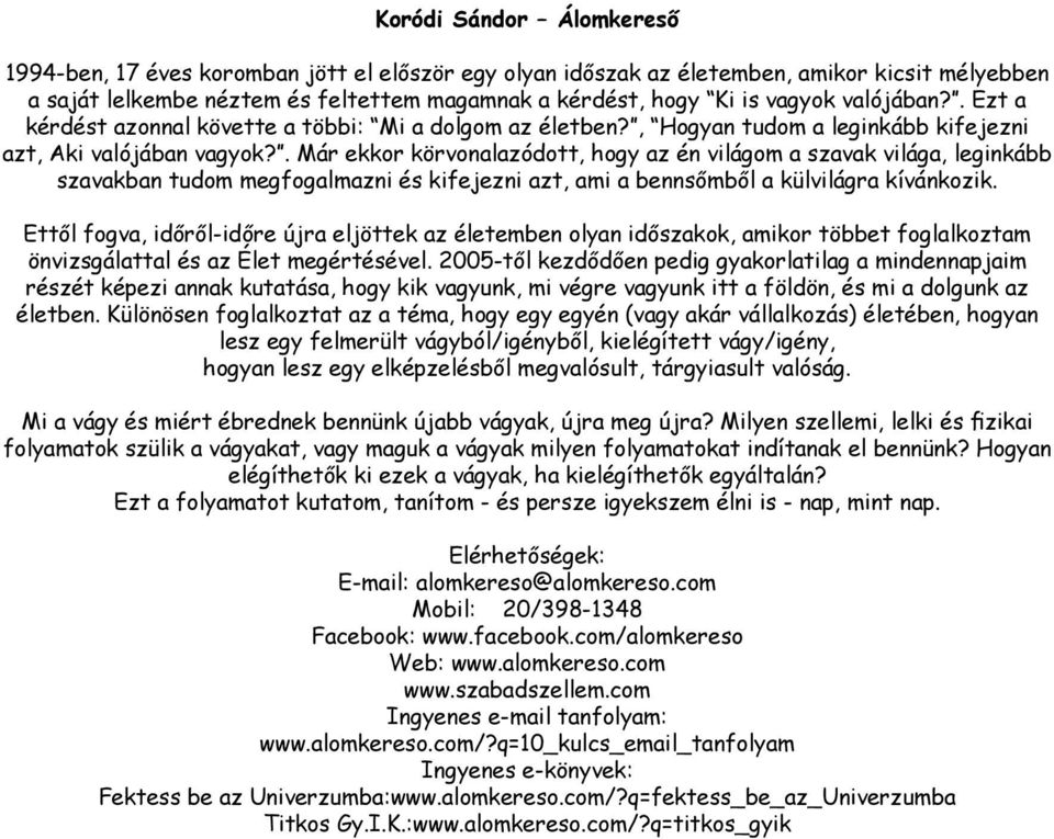 . Már ekkor körvonalazódott, hogy az én világom a szavak világa, leginkább szavakban tudom megfogalmazni és kifejezni azt, ami a bennsőmből a külvilágra kívánkozik.