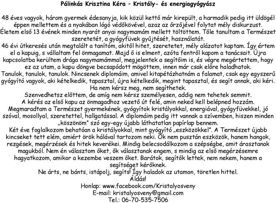 Tőle tanultam a Természet szeretetét, a gyógyfüvek gyűjtését, használatát. 46 évi útkeresés után megtalált a tanítóm, akitől hitet, szeretetet, mély alázatot kaptam.