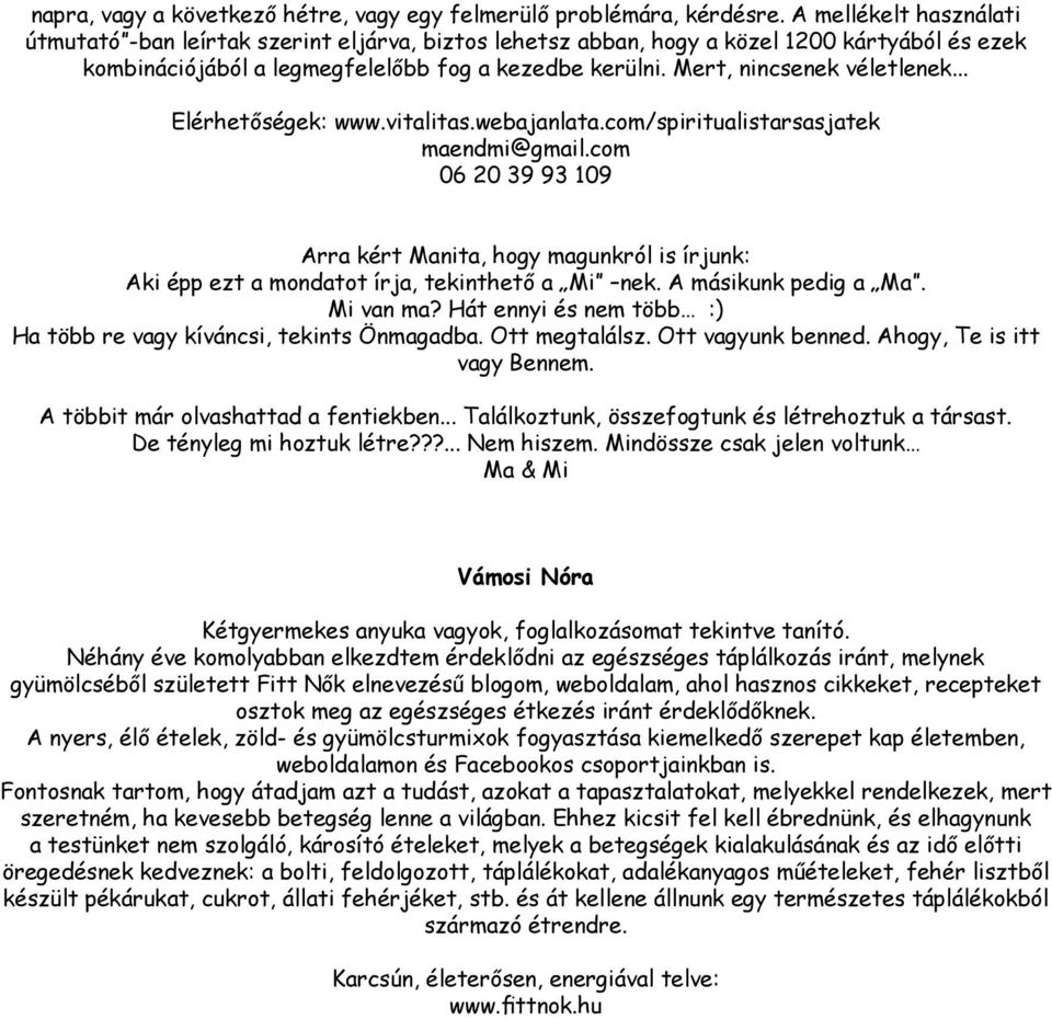 Mert, nincsenek véletlenek... Elérhetőségek: www.vitalitas.webajanlata.com/spiritualistarsasjatek maendmi@gmail.