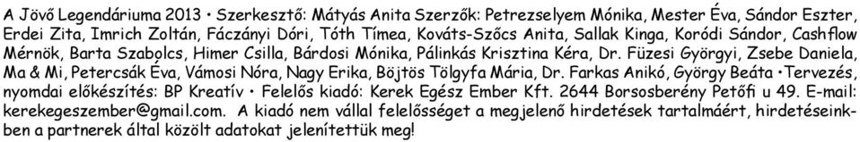 Füzesi Györgyi, Zsebe Daniela, Ma & Mi, Petercsák Éva, Vámosi Nóra, Nagy Erika, Böjtös Tölgyfa Mária, Dr.