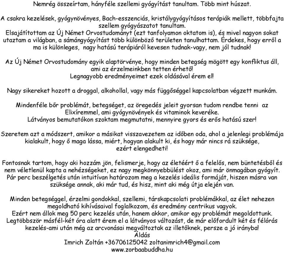 Elsajátítottam az Új Német Orvostudományt (ezt tanfolyamon oktatom is), és mivel nagyon sokat utaztam a világban, a sámángyógyítást több különböző területen tanulhattam.