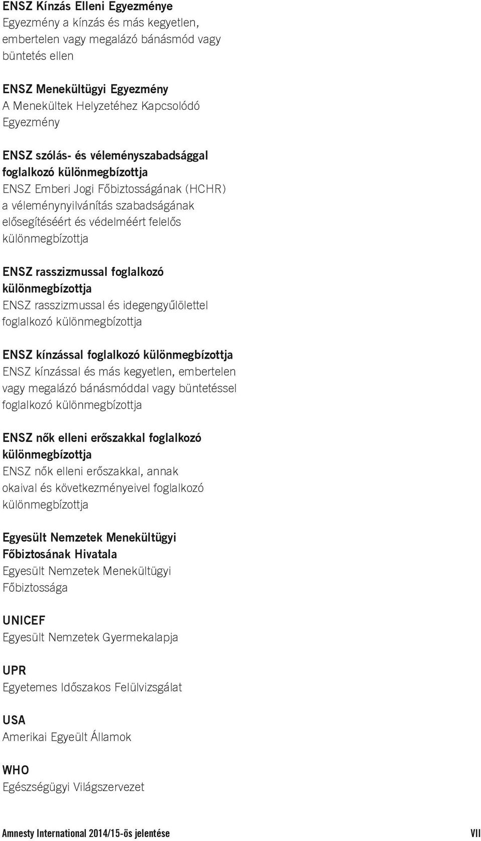 rasszizmussal foglalkozó különmegbízottja ENSZ rasszizmussal és idegengyűlölettel foglalkozó különmegbízottja ENSZ kínzással foglalkozó különmegbízottja ENSZ kínzással és más kegyetlen, embertelen