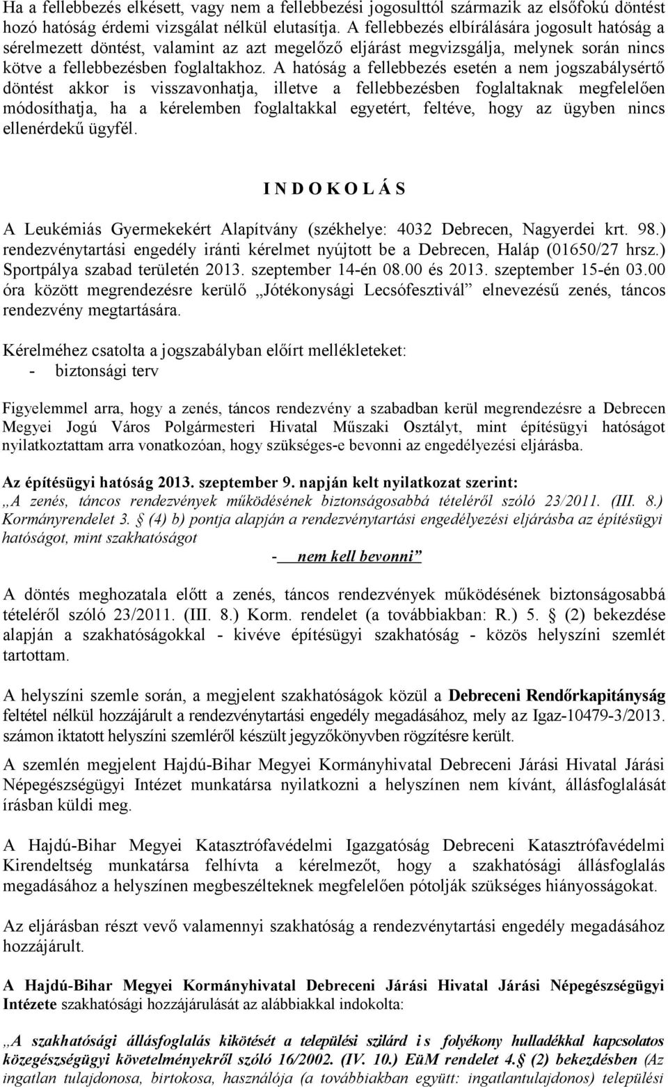 A hatóság a fellebbezés esetén a nem jogszabálysértő döntést akkor is visszavonhatja, illetve a fellebbezésben foglaltaknak megfelelően módosíthatja, ha a kérelemben foglaltakkal egyetért, feltéve,