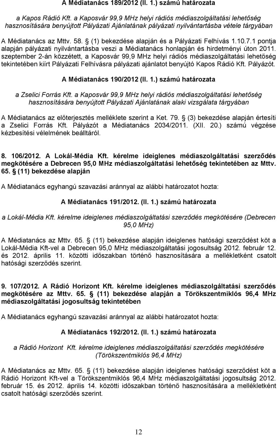 (1) bekezdése alapján és a Pályázati Felhívás 1.10.7.1 pontja alapján pályázati nyilvántartásba veszi a Médiatanács honlapján és hirdetményi úton 2011.