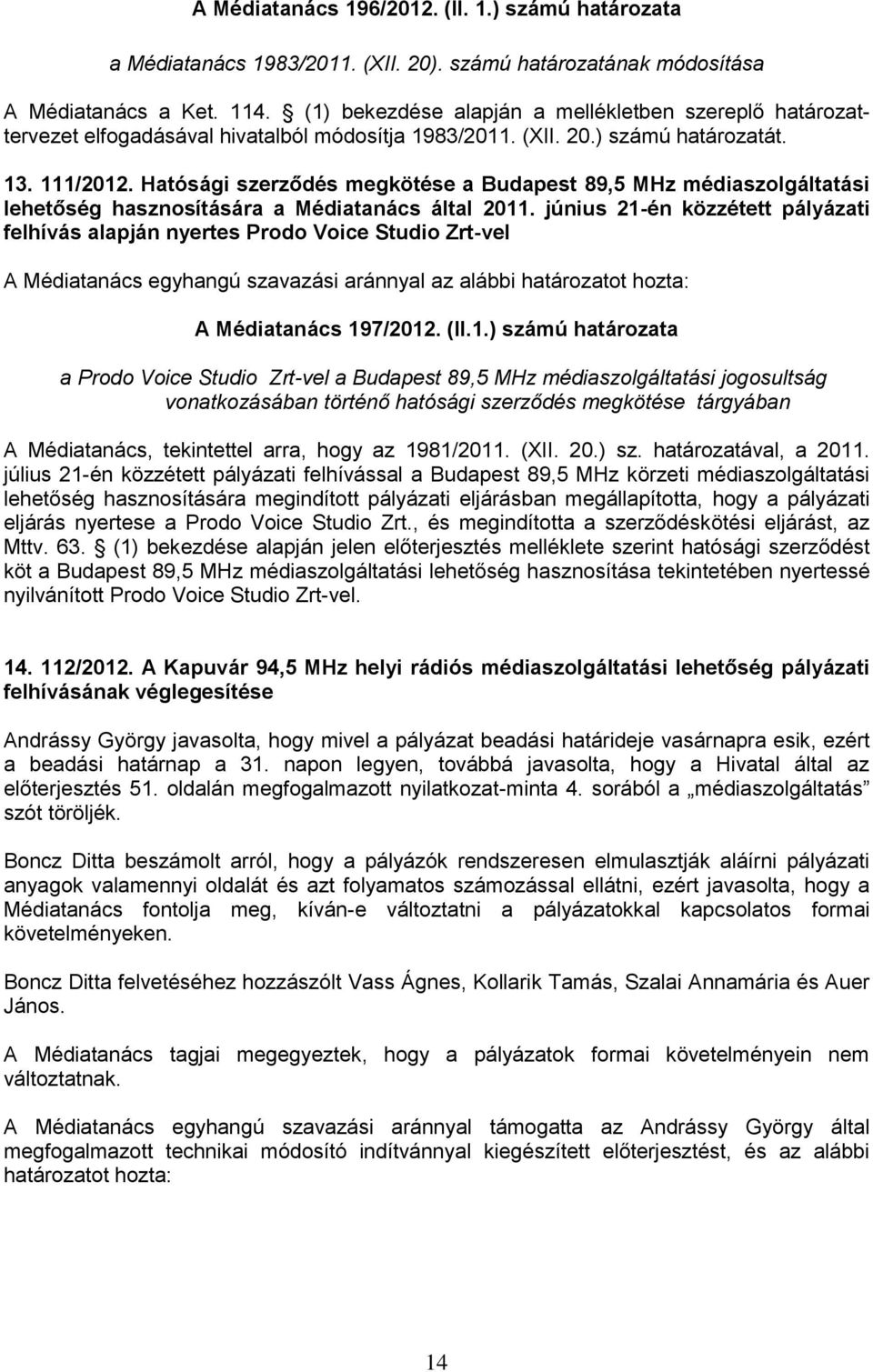 Hatósági szerződés megkötése a Budapest 89,5 MHz médiaszolgáltatási lehetőség hasznosítására a Médiatanács által 2011.