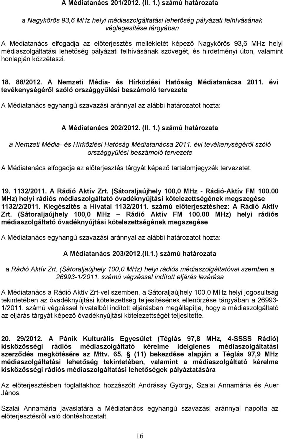 MHz helyi médiaszolgáltatási lehetőség pályázati felhívásának szövegét, és hirdetményi úton, valamint honlapján közzéteszi. 18. 88/2012. A Nemzeti Média- és Hírközlési Hatóság Médiatanácsa 2011.