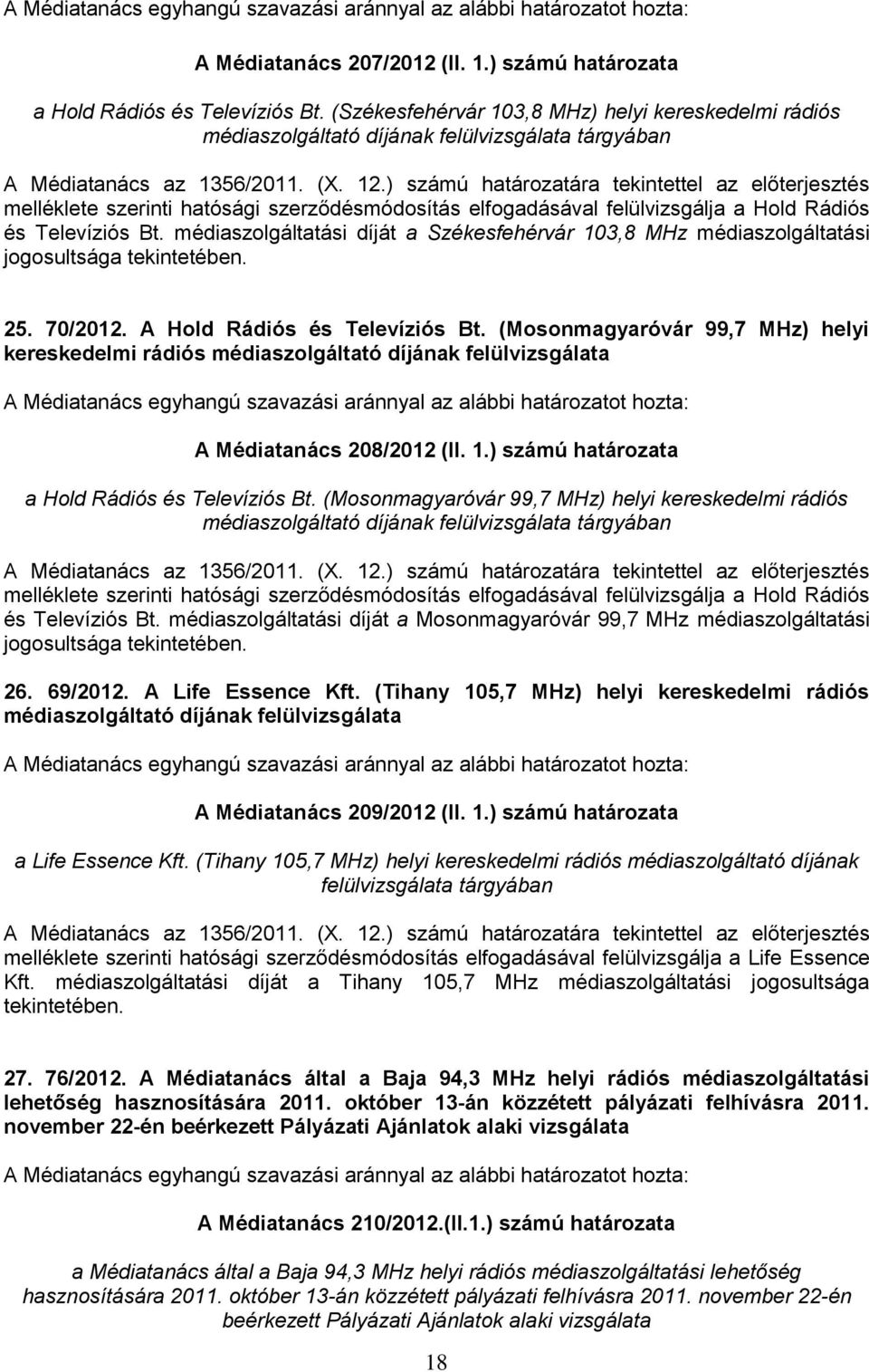 ) számú határozatára tekintettel az előterjesztés melléklete szerinti hatósági szerződésmódosítás elfogadásával felülvizsgálja a Hold Rádiós és Televíziós Bt.