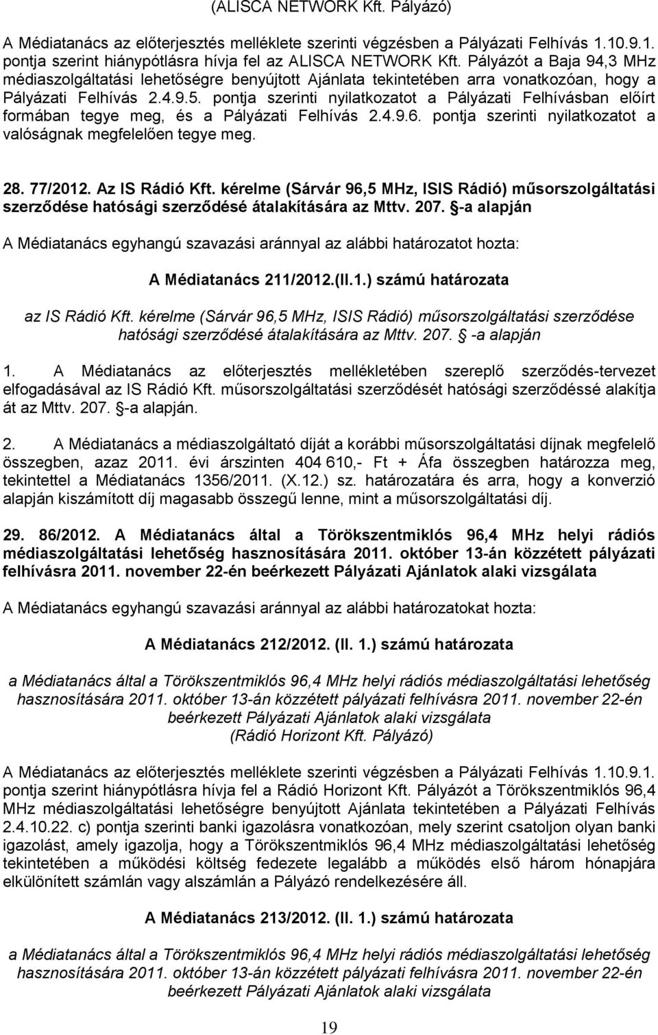 pontja szerinti nyilatkozatot a Pályázati Felhívásban előírt formában tegye meg, és a Pályázati Felhívás 2.4.9.6. pontja szerinti nyilatkozatot a valóságnak megfelelően tegye meg. 28. 77/2012.