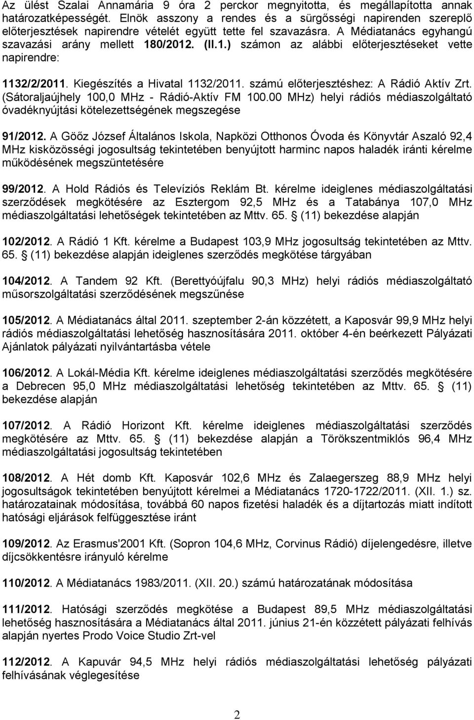 0/2012. (II.1.) számon az alábbi előterjesztéseket vette napirendre: 1132/2/2011. Kiegészítés a Hivatal 1132/2011. számú előterjesztéshez: A Rádió Aktív Zrt.