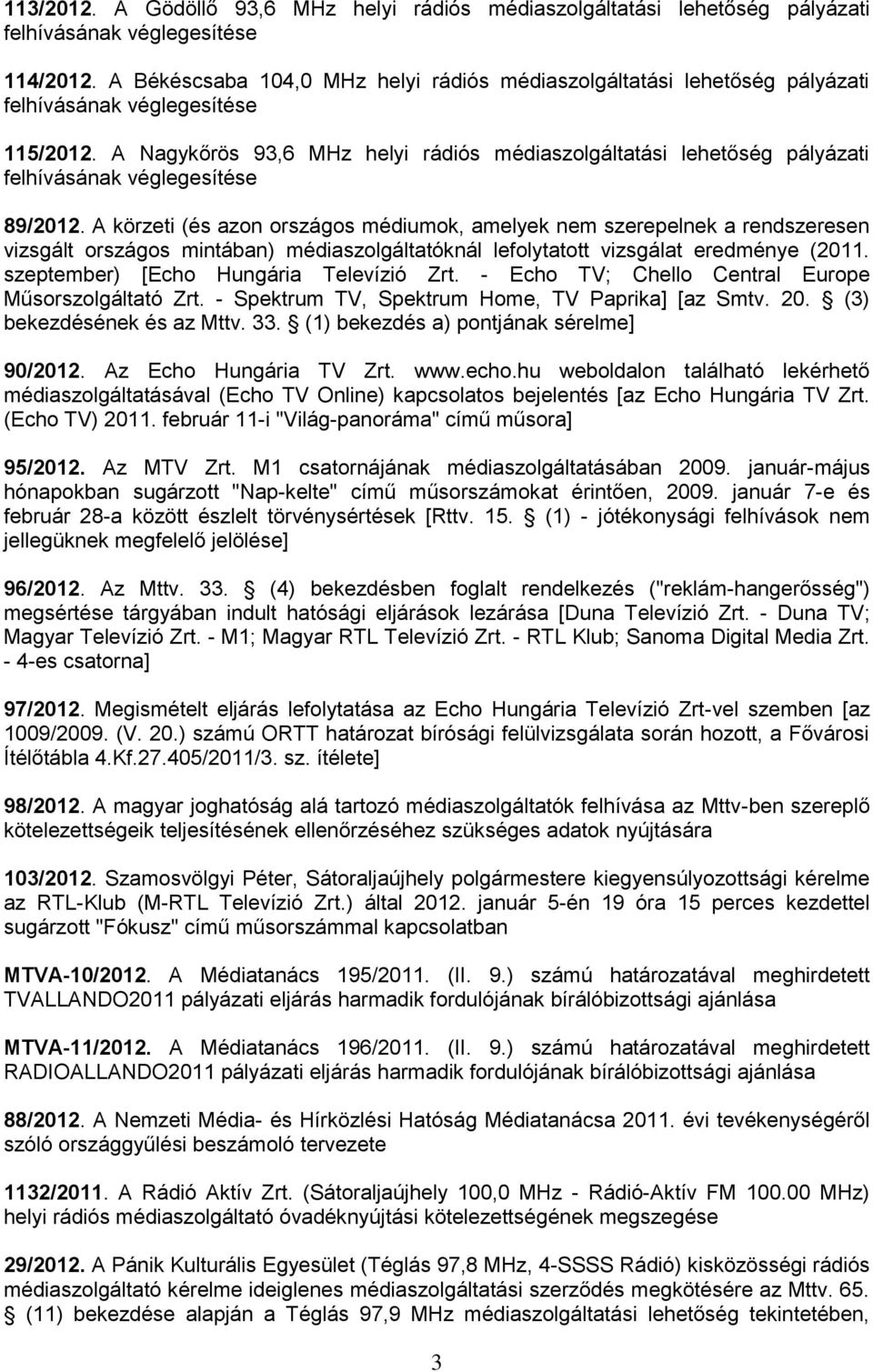 A Nagykőrös 93,6 MHz helyi rádiós médiaszolgáltatási lehetőség pályázati felhívásának véglegesítése 89/2012.
