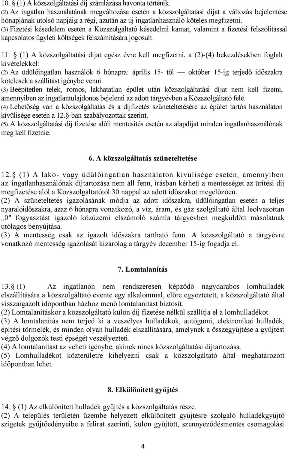 (3) Fizetési késedelem esetén a Közszolgáltató késedelmi kamat, valamint a fizetési felszólítással kapcsolatos ügyleti költségek felszámítására jogosult. 11.