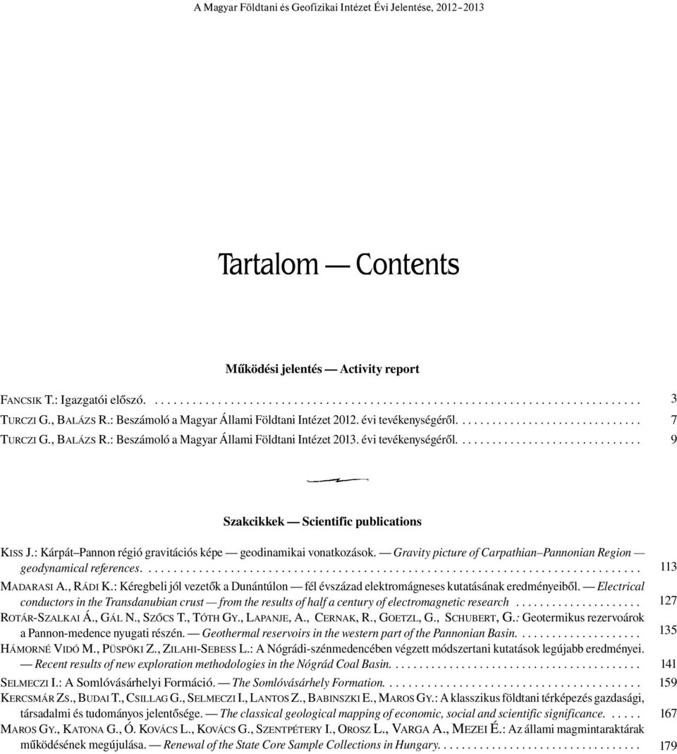 évi tevékenységéről............................... 3 7 9 Szakcikkek Scientific publications KISS J.: Kárpát Pannon régió gravitációs képe geodinamikai vonatkozások.