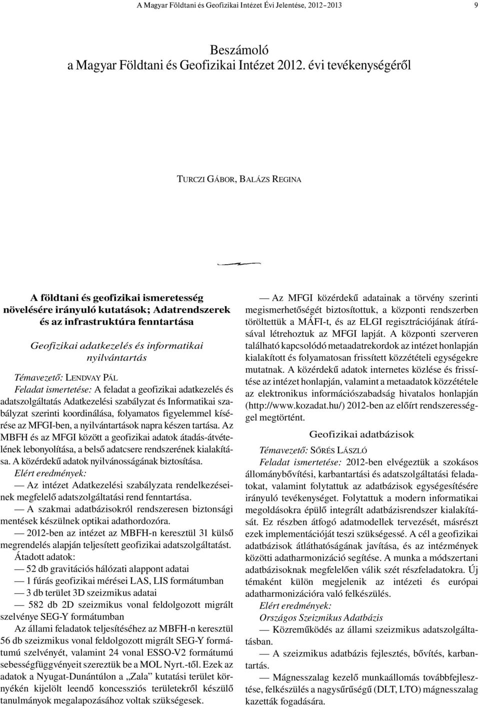 informatikai nyilvántartás Témavezető: LENDVAY PÁL Feladat ismertetése: A feladat a geofizikai adatkezelés és adatszolgáltatás Adatkezelési szabályzat és Informatikai szabályzat szerinti