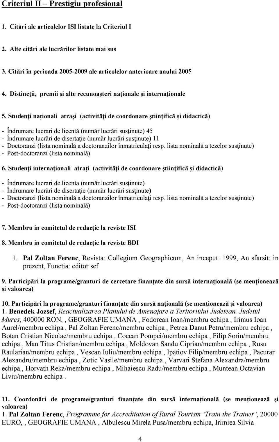 Studenţi naţionali atraşi (activităţi de coordonare ştiinţifică şi didactică) - Îndrumare lucrari de licentă (număr lucrări susţinute) 45 - Îndrumare lucrări de disertaţie (număr lucrări susţinute)