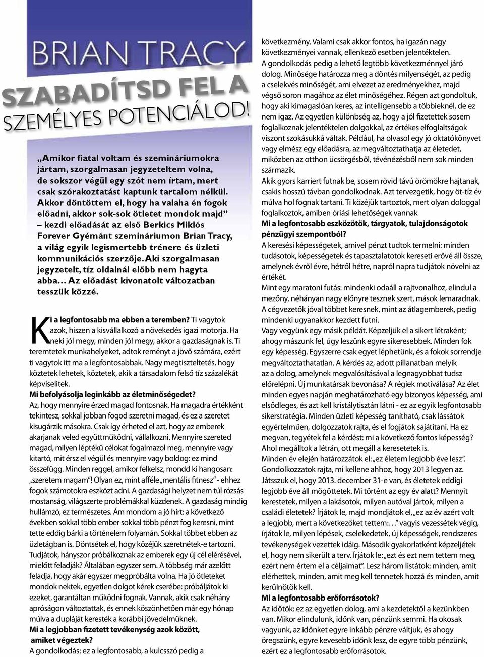 Akkor döntöttem el, hogy ha valaha én fogok előadni, akkor sok-sok ötletet mondok majd kezdi előadását az első Berkics Miklós Forever Gyémánt szemináriumon Brian Tracy, a világ egyik legismertebb