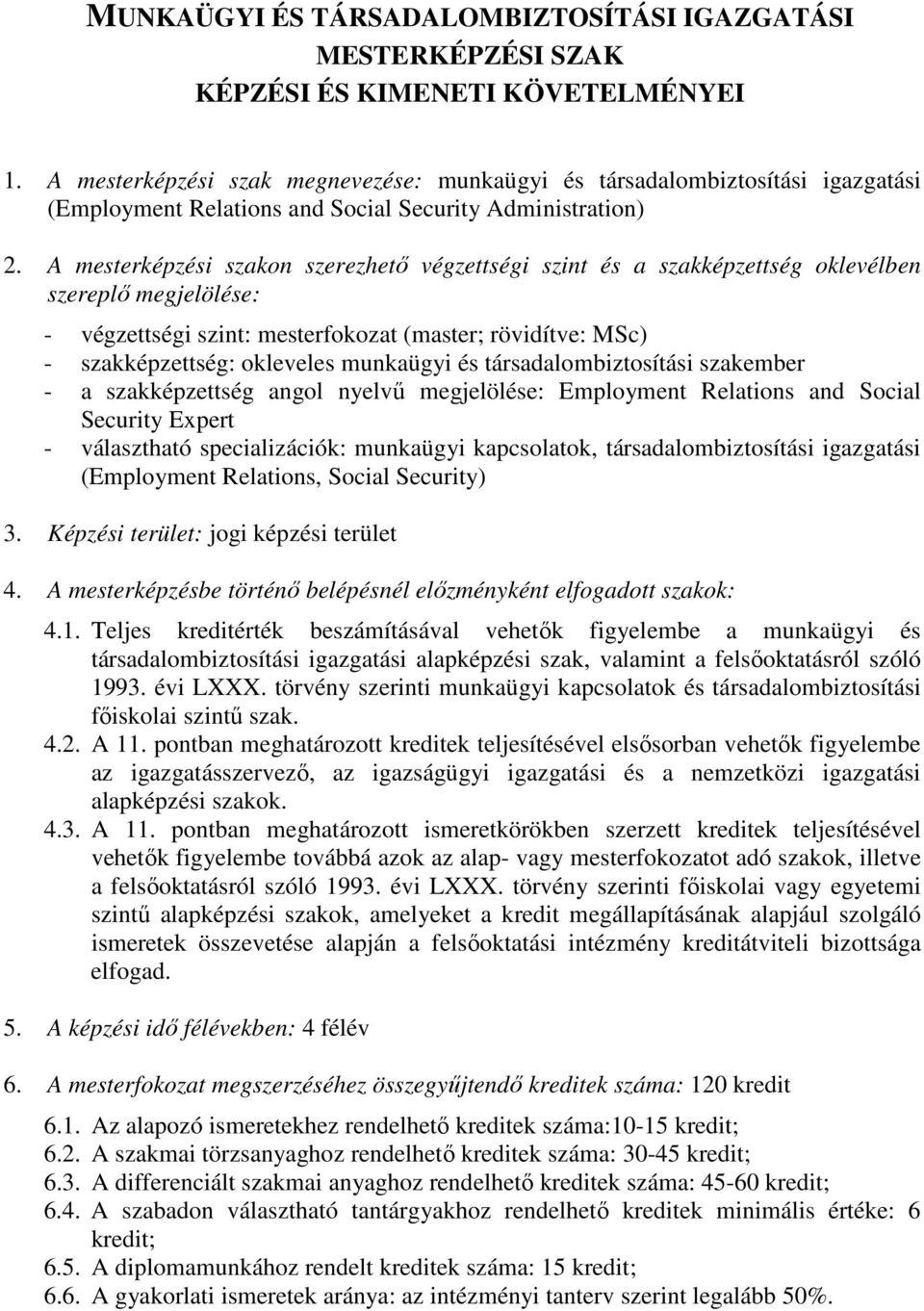 A mesterképzési szakon szerezhető végzettségi szint és a szakképzettség oklevélben szereplő megjelölése: - végzettségi szint: mesterfokozat (master; rövidítve: MSc) - szakképzettség: okleveles