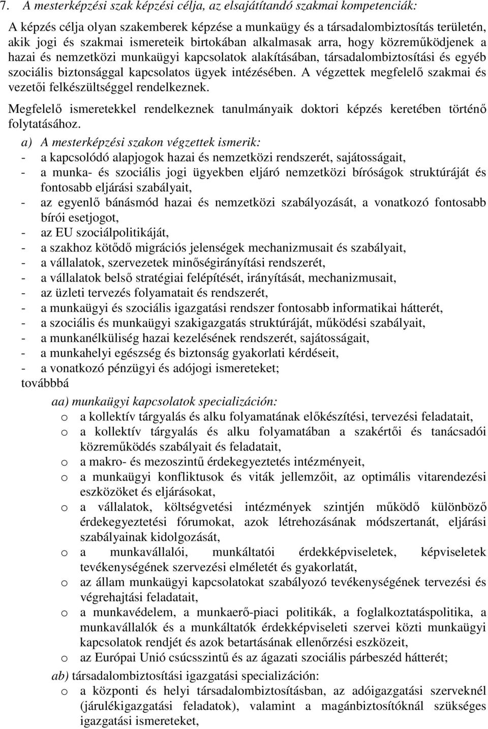 A végzettek megfelelő szakmai és vezetői felkészültséggel rendelkeznek. Megfelelő ismeretekkel rendelkeznek tanulmányaik doktori képzés keretében történő folytatásához.