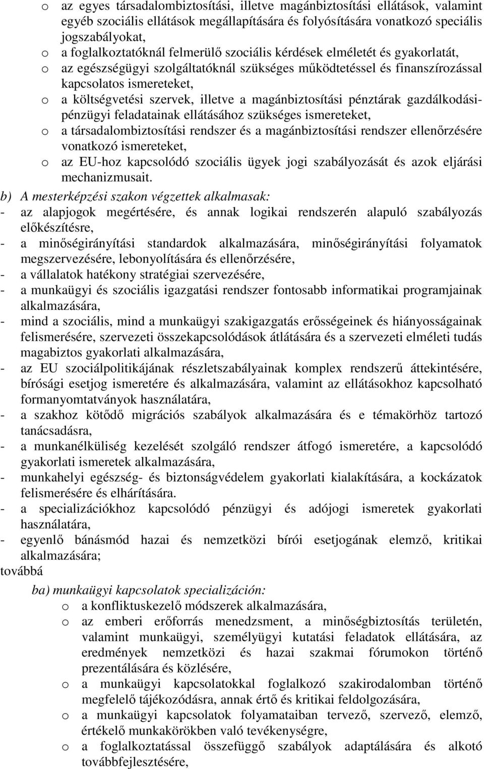 magánbiztosítási pénztárak gazdálkodásipénzügyi feladatainak ellátásához szükséges ismereteket, o a társadalombiztosítási rendszer és a magánbiztosítási rendszer ellenőrzésére vonatkozó ismereteket,