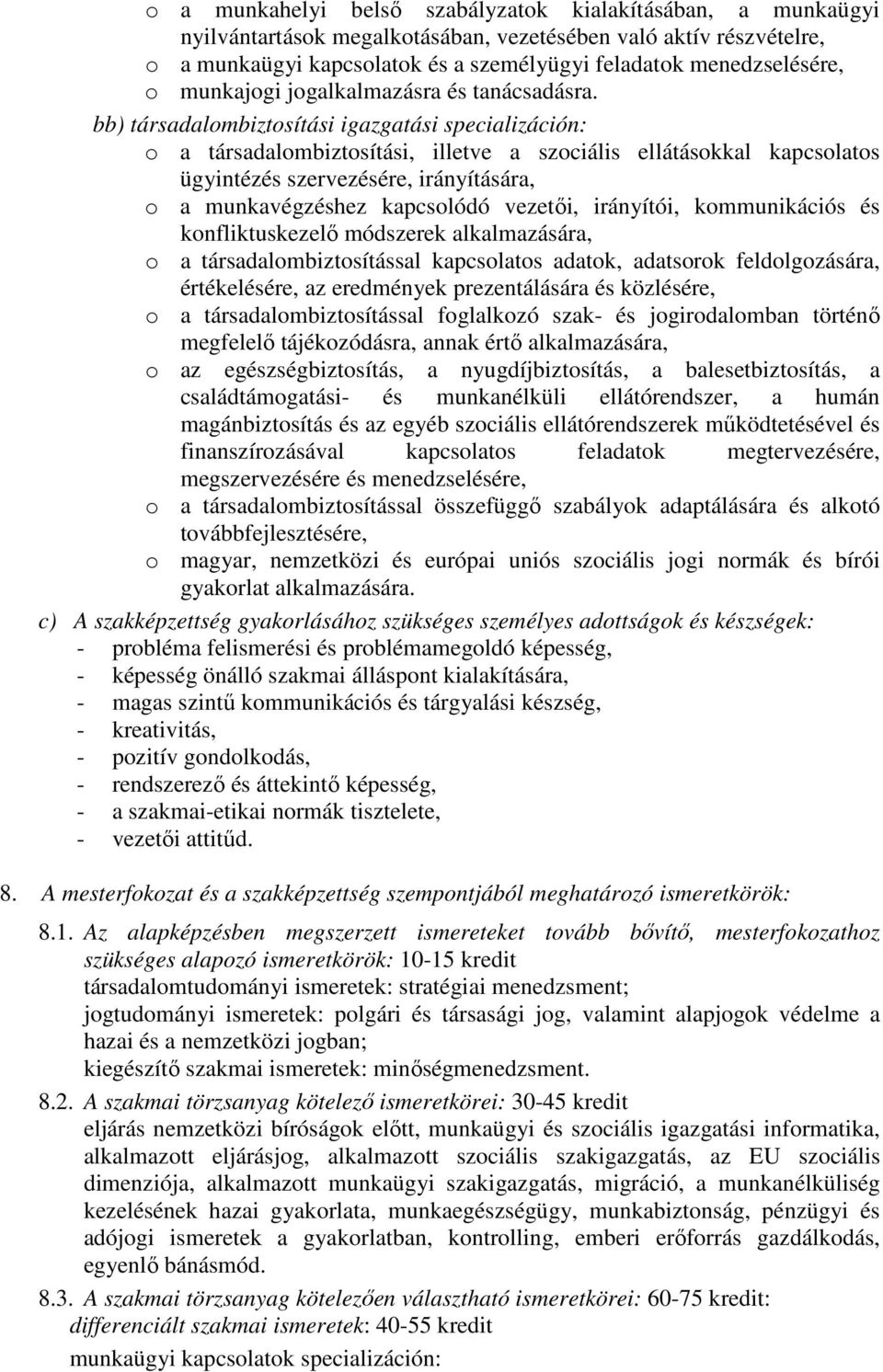 bb) társadalombiztosítási igazgatási specializáción: o a társadalombiztosítási, illetve a szociális ellátásokkal kapcsolatos ügyintézés szervezésére, irányítására, o a munkavégzéshez kapcsolódó