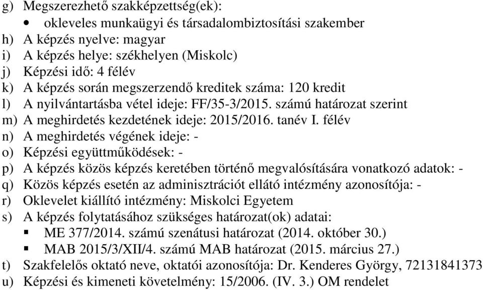 félév n) A meghirdetés végének ideje: - o) Képzési együttműködések: - p) A képzés közös képzés keretében történő megvalósítására vonatkozó adatok: - q) Közös képzés esetén az adminisztrációt ellátó